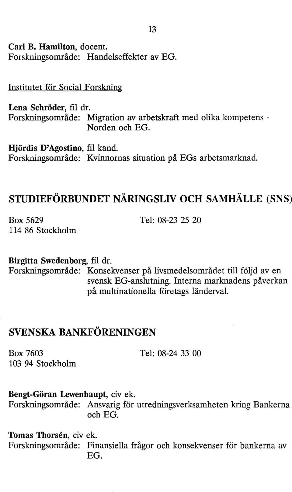 STUDIEFÖRBUNDET NÄRINGSLIV OCH SAMHÄLLE (SNS) Box 5629 Tel: 08-23 25 20 114 86 Stockholm Birgitta Swedenborg, fil dr.
