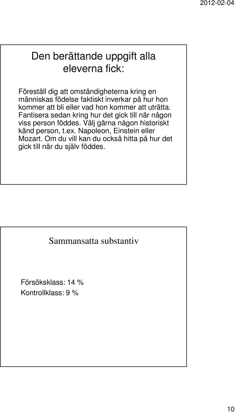Fantisera sedan kring hur det gick till när någon viss person föddes. Välj gärna någon historiskt känd person, t.ex.