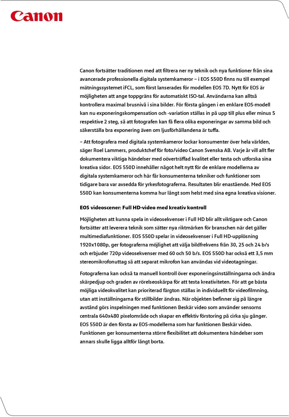 För första gången i en enklare EOS-modell kan nu exponeringskompensation och -variation ställas in på upp till plus eller minus 5 respektive 2 steg, så att fotografen kan få flera olika exponeringar