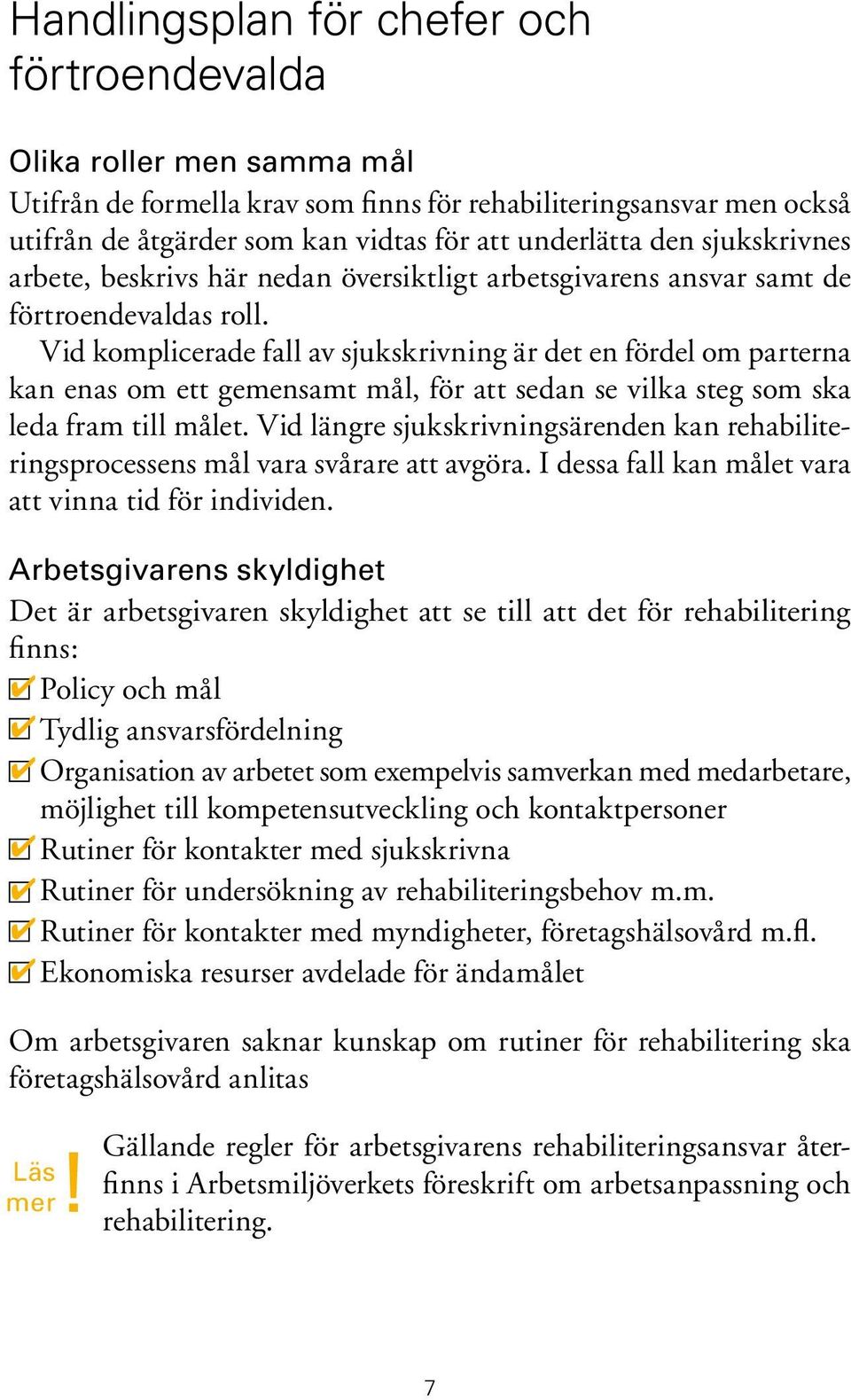 Vid komplicerade fall av sjukskrivning är det en fördel om parterna kan enas om ett gemensamt mål, för att sedan se vilka steg som ska leda fram till målet.