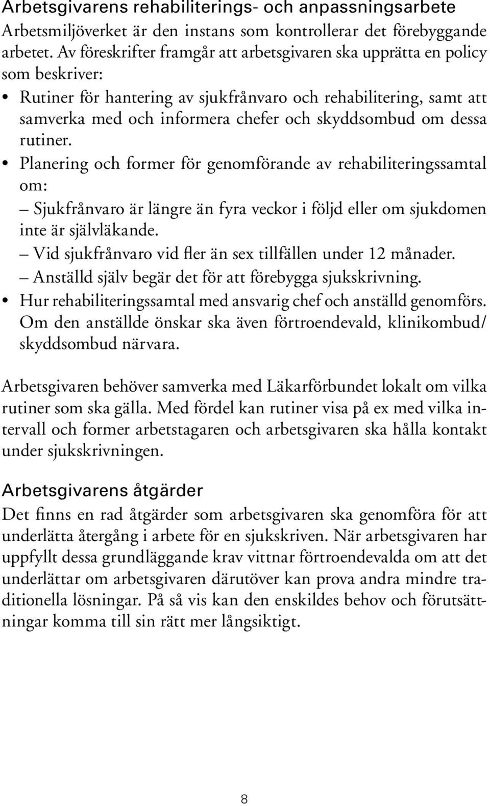 dessa rutiner. Planering och former för genomförande av rehabiliteringssamtal om: Sjukfrånvaro är längre än fyra veckor i följd eller om sjukdomen inte är självläkande.