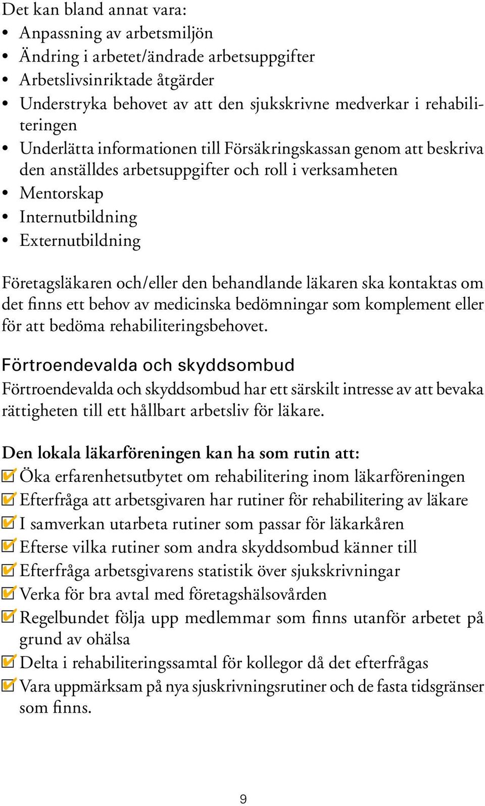 behandlande läkaren ska kontaktas om det finns ett behov av medicinska bedömningar som komplement eller för att bedöma rehabiliteringsbehovet.