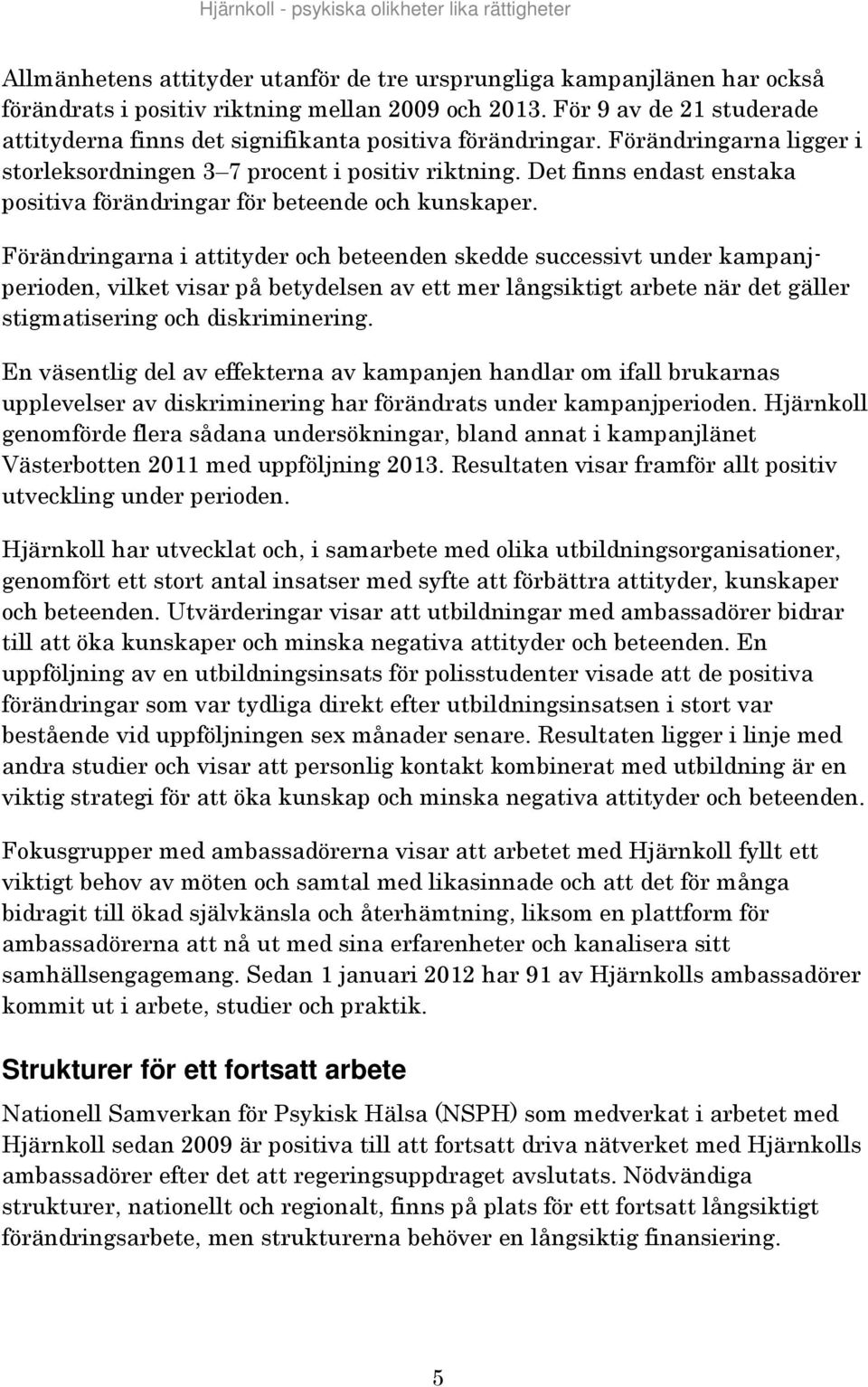 Det finns endast enstaka positiva förändringar för beteende och kunskaper.
