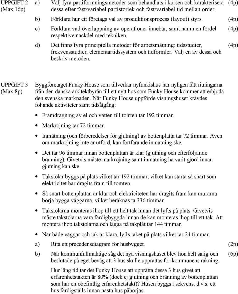 d) Det finns fyra principiella metoder för arbetsmätning: tidsstudier, frekvensstudier, elementartidssystem och tidformler. Välj en av dessa och beskriv metoden.