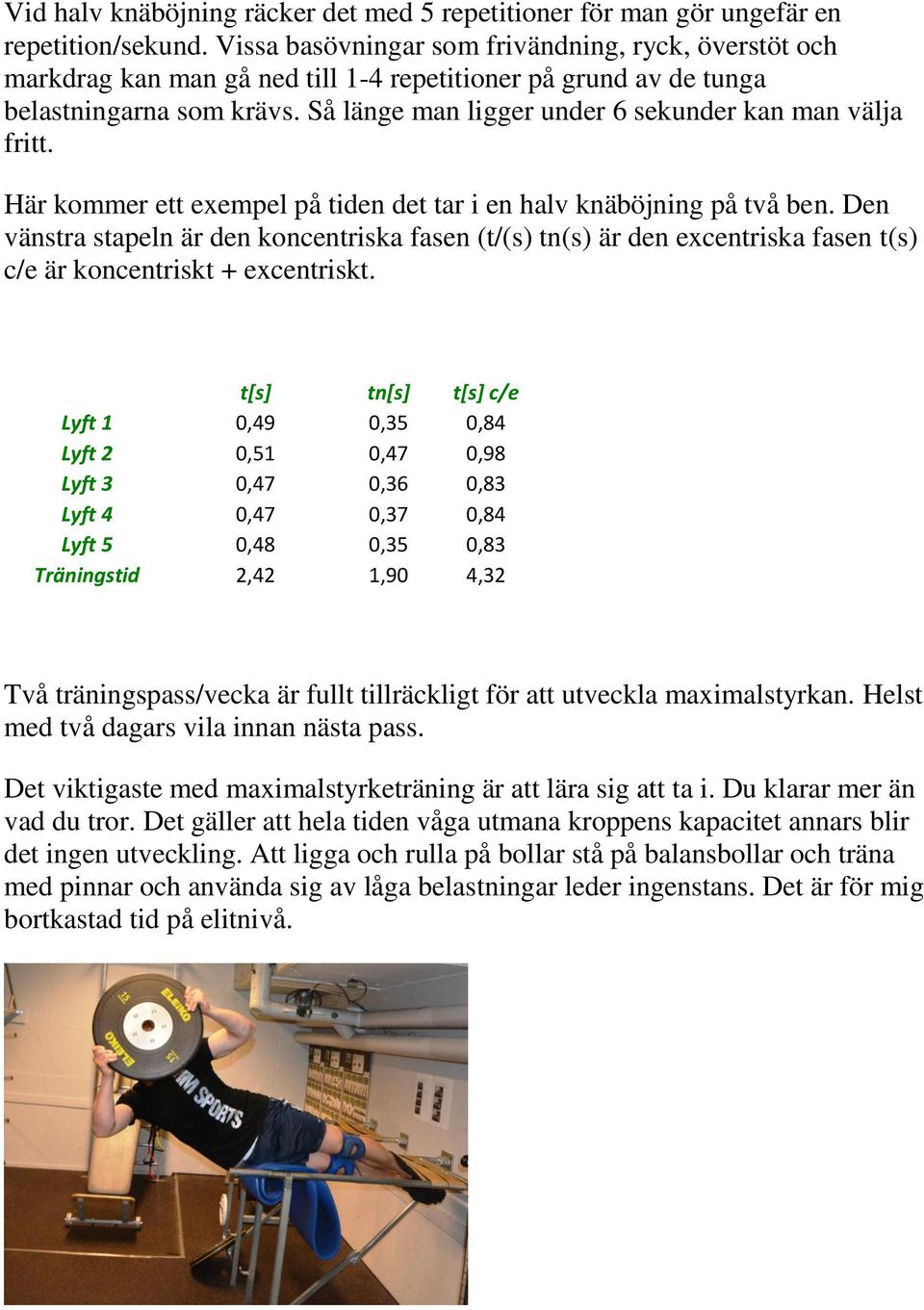 Så länge man ligger under 6 sekunder kan man välja fritt. Här kommer ett exempel på tiden det tar i en halv knäböjning på två ben.