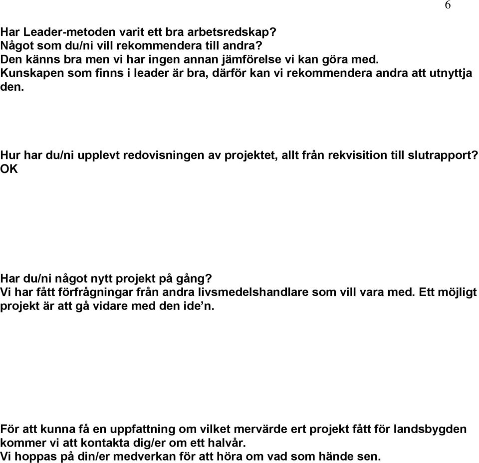 6 Hur har du/ni upplevt redovisningen av projektet, allt från rekvisition till slutrapport? OK Har du/ni något nytt projekt på gång?