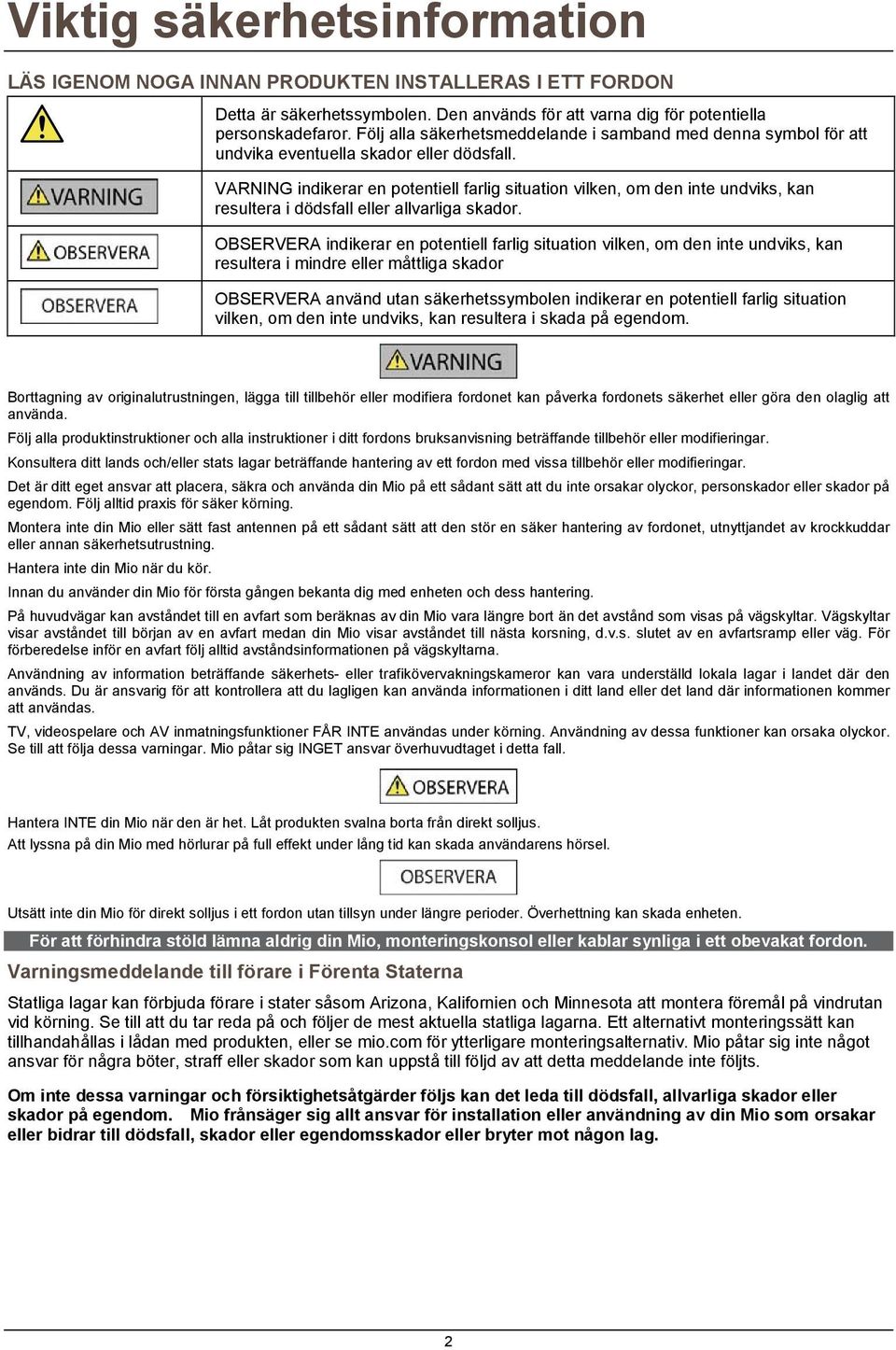 VARNING indikerar en potentiell farlig situation vilken, om den inte undviks, kan resultera i dödsfall eller allvarliga skador.