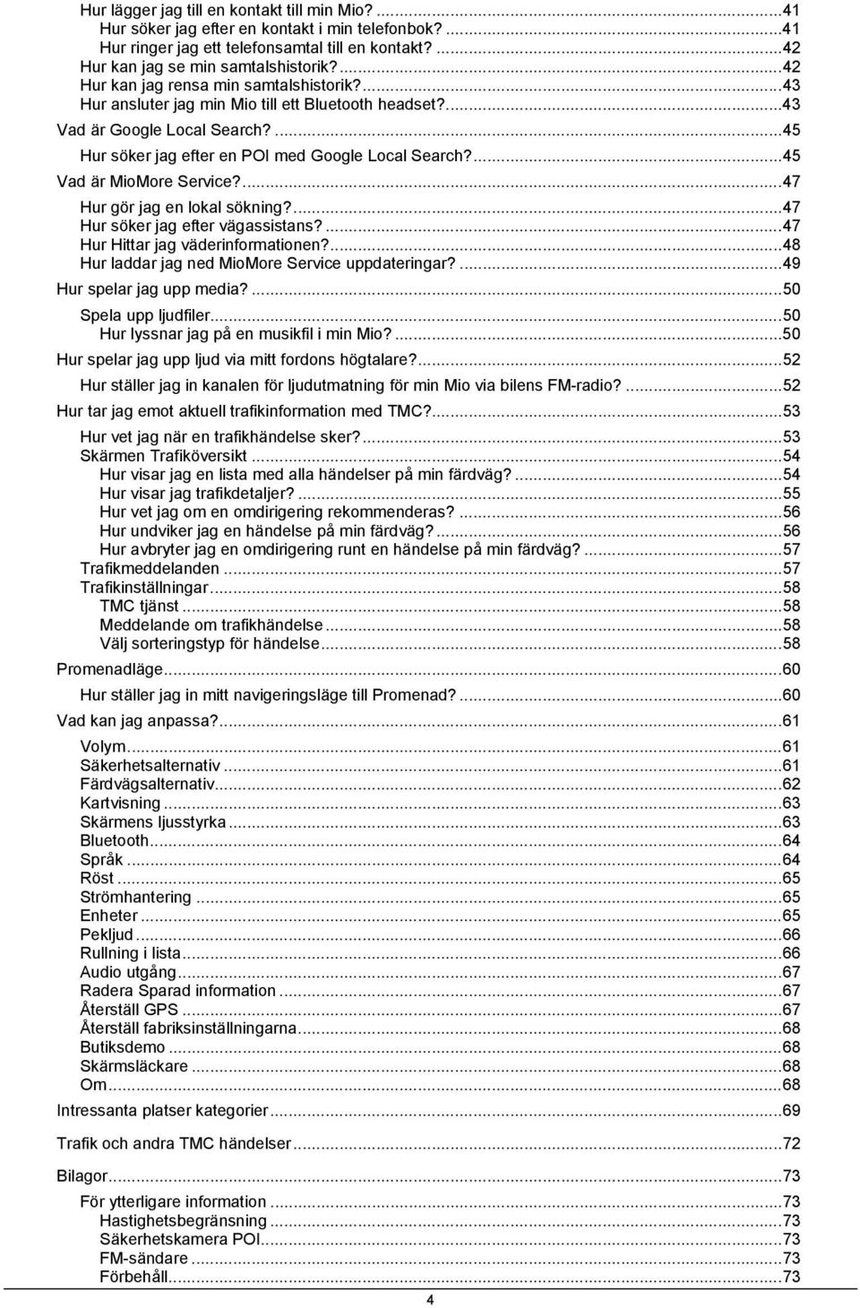 ...45 Vad är MioMore Service?...47 Hur gör jag en lokal sökning?...47 Hur söker jag efter vägassistans?...47 Hur Hittar jag väderinformationen?...48 Hur laddar jag ned MioMore Service uppdateringar?