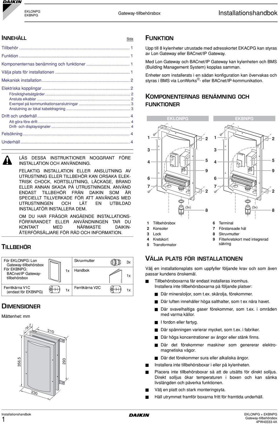 Med Lon och BACnet/IP kan kylenheten och BMS (Building Management System) kopplas samman.