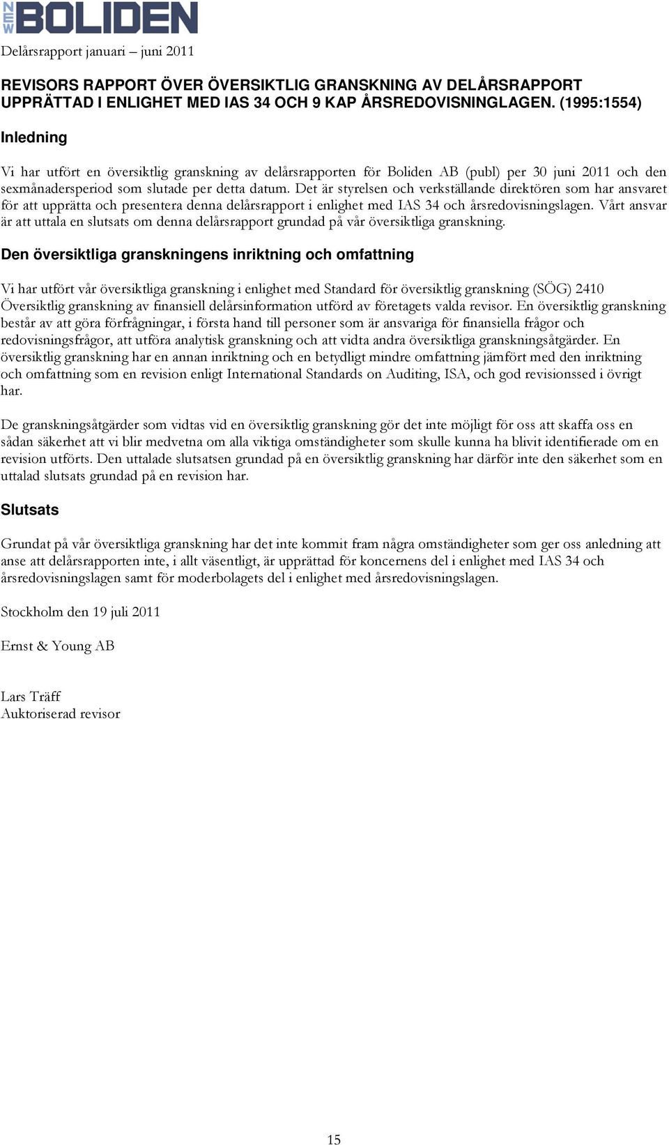 Det är styrelsen och verkställande direktören som har ansvaret för att upprätta och presentera denna delårsrapport i enlighet med IAS 34 och årsredovisningslagen.