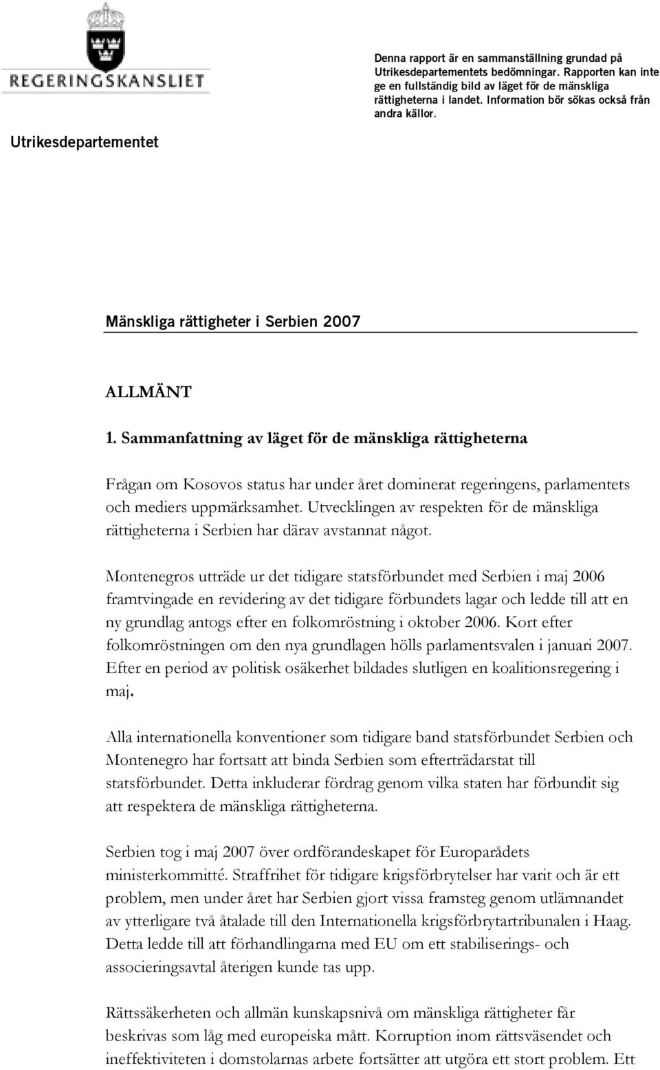 Sammanfattning av läget för de mänskliga rättigheterna Frågan om Kosovos status har under året dominerat regeringens, parlamentets och mediers uppmärksamhet.