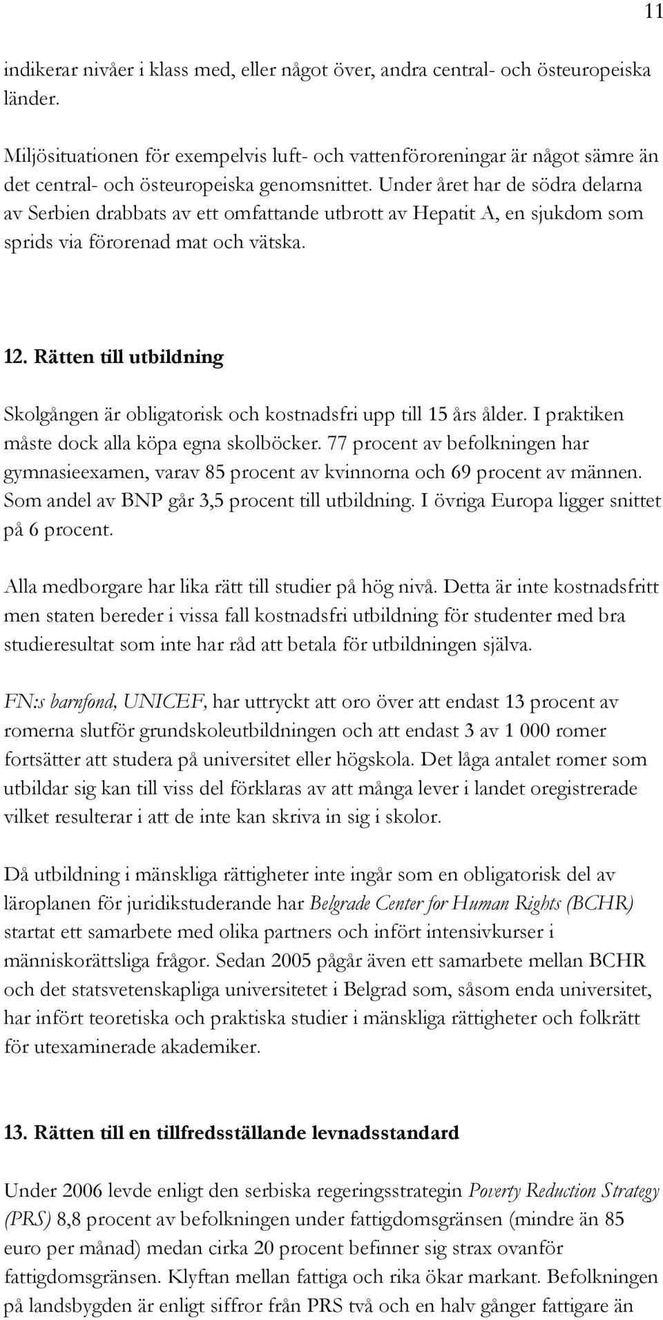Under året har de södra delarna av Serbien drabbats av ett omfattande utbrott av Hepatit A, en sjukdom som sprids via förorenad mat och vätska. 11 12.