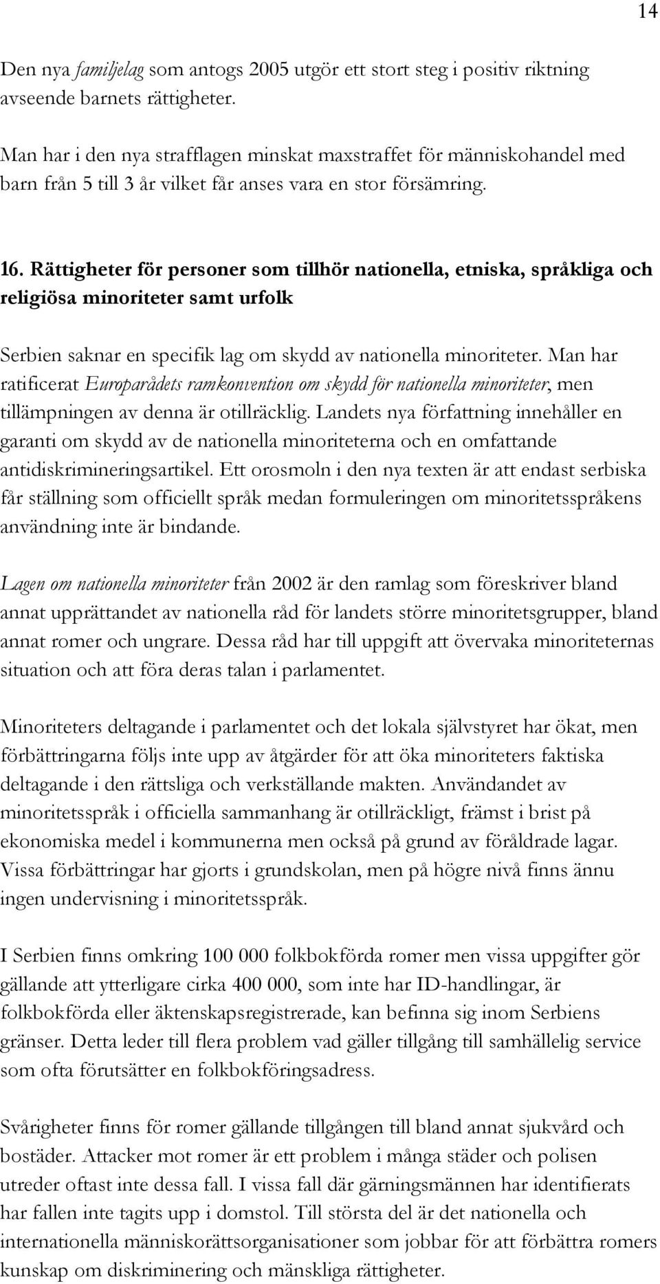 Rättigheter för personer som tillhör nationella, etniska, språkliga och religiösa minoriteter samt urfolk Serbien saknar en specifik lag om skydd av nationella minoriteter.