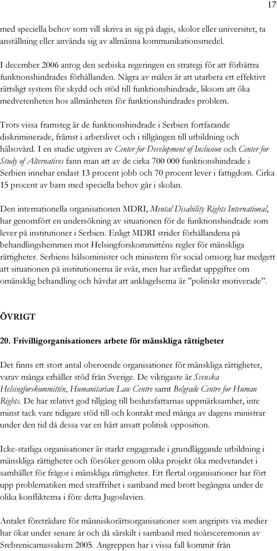 Några av målen är att utarbeta ett effektivt rättsligt system för skydd och stöd till funktionshindrade, liksom att öka medvetenheten hos allmänheten för funktionshindrades problem.