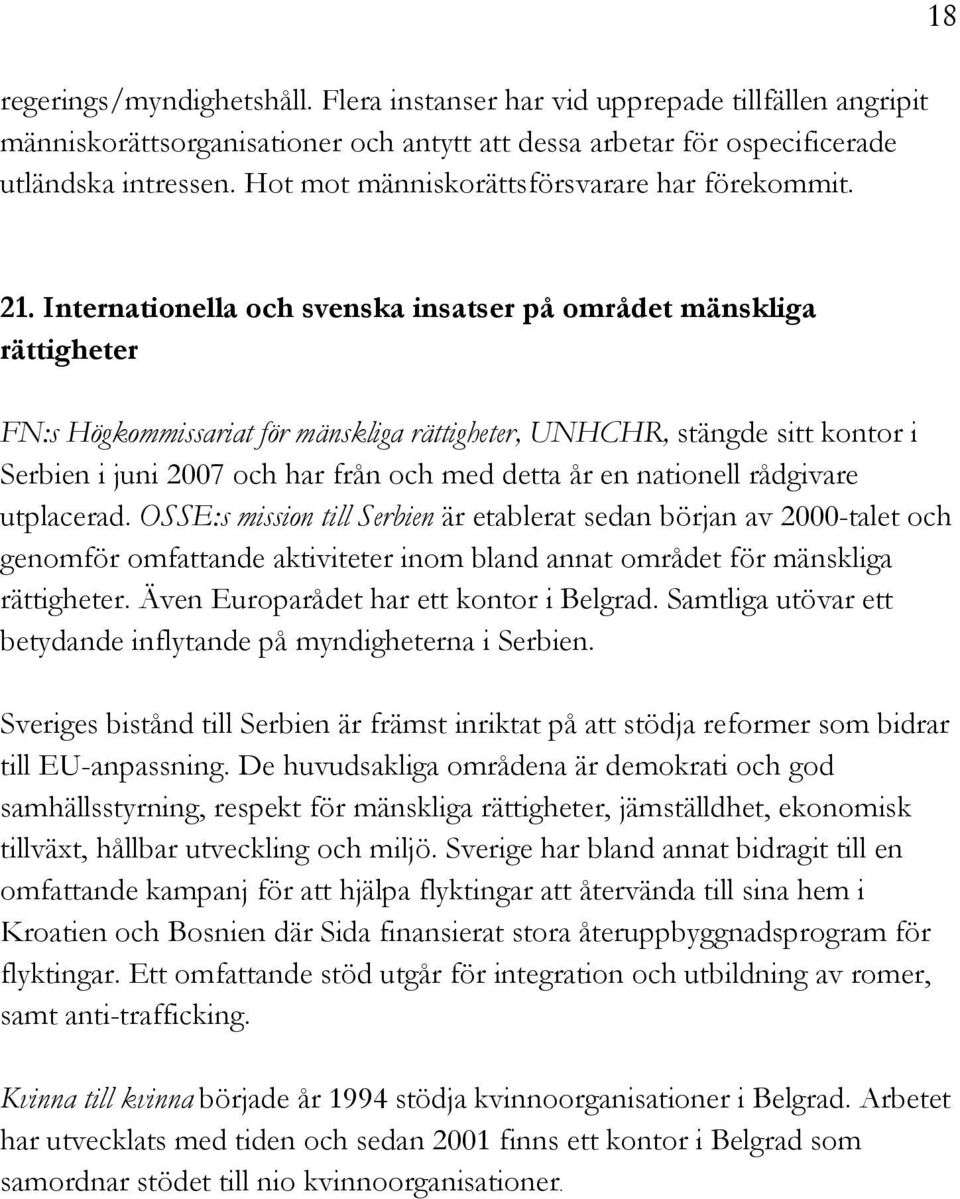 Internationella och svenska insatser på området mänskliga rättigheter FN:s Högkommissariat för mänskliga rättigheter, UNHCHR, stängde sitt kontor i Serbien i juni 2007 och har från och med detta år