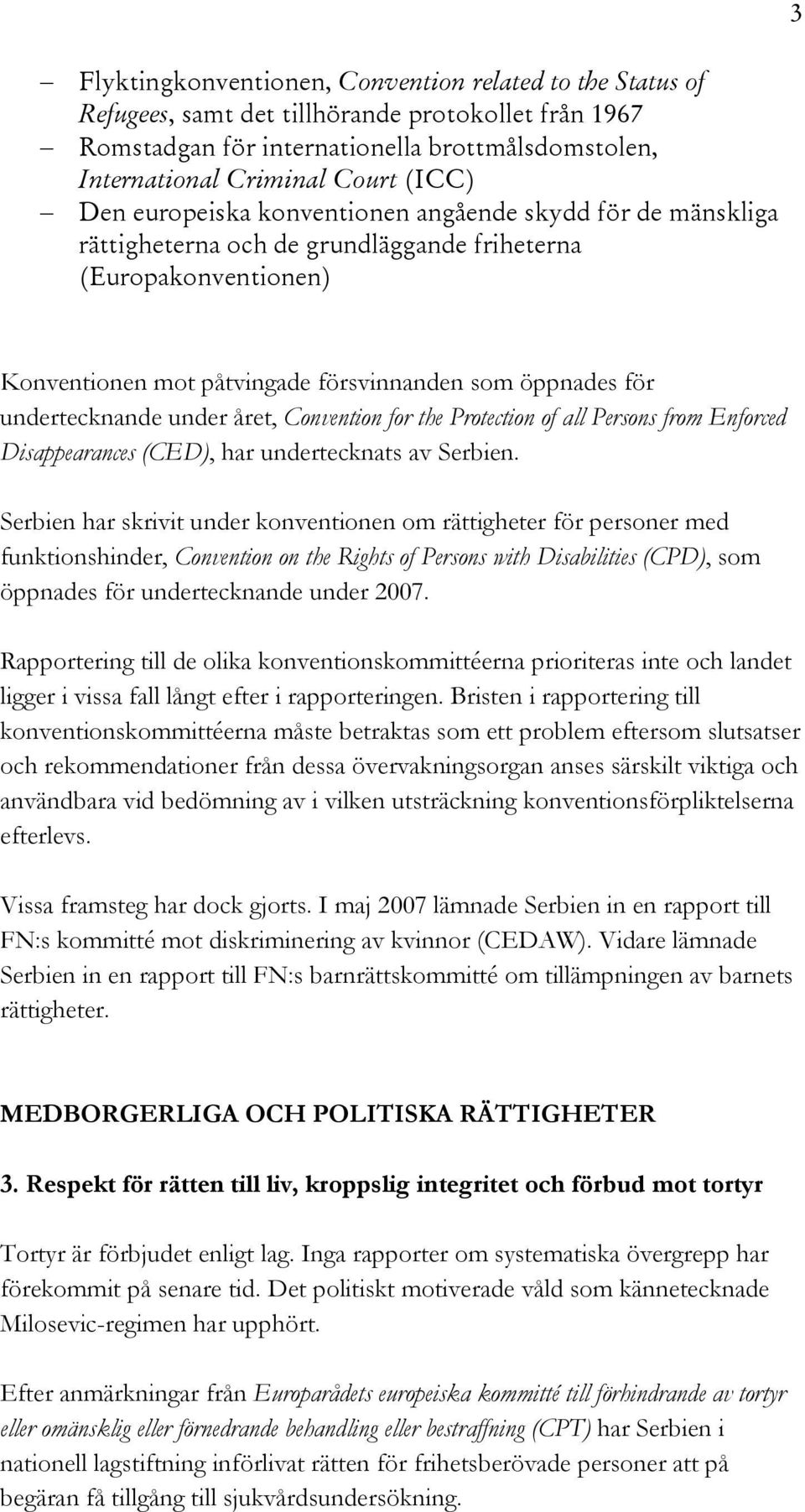 undertecknande under året, Convention for the Protection of all Persons from Enforced Disappearances (CED), har undertecknats av Serbien.