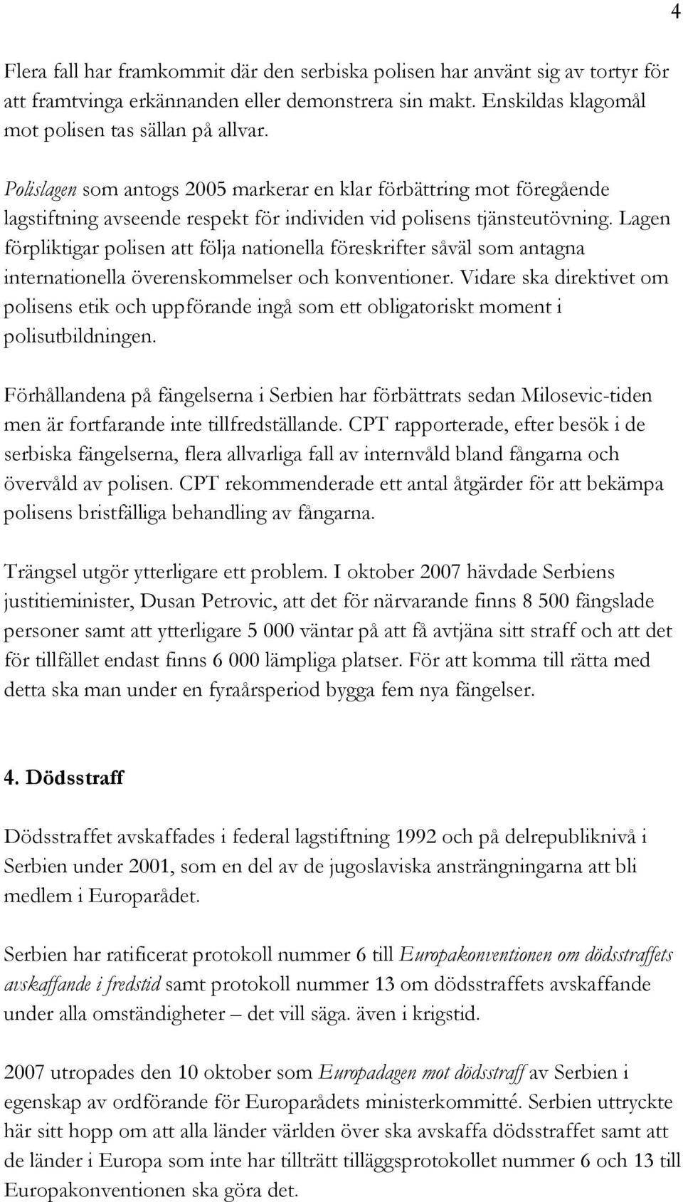 Lagen förpliktigar polisen att följa nationella föreskrifter såväl som antagna internationella överenskommelser och konventioner.