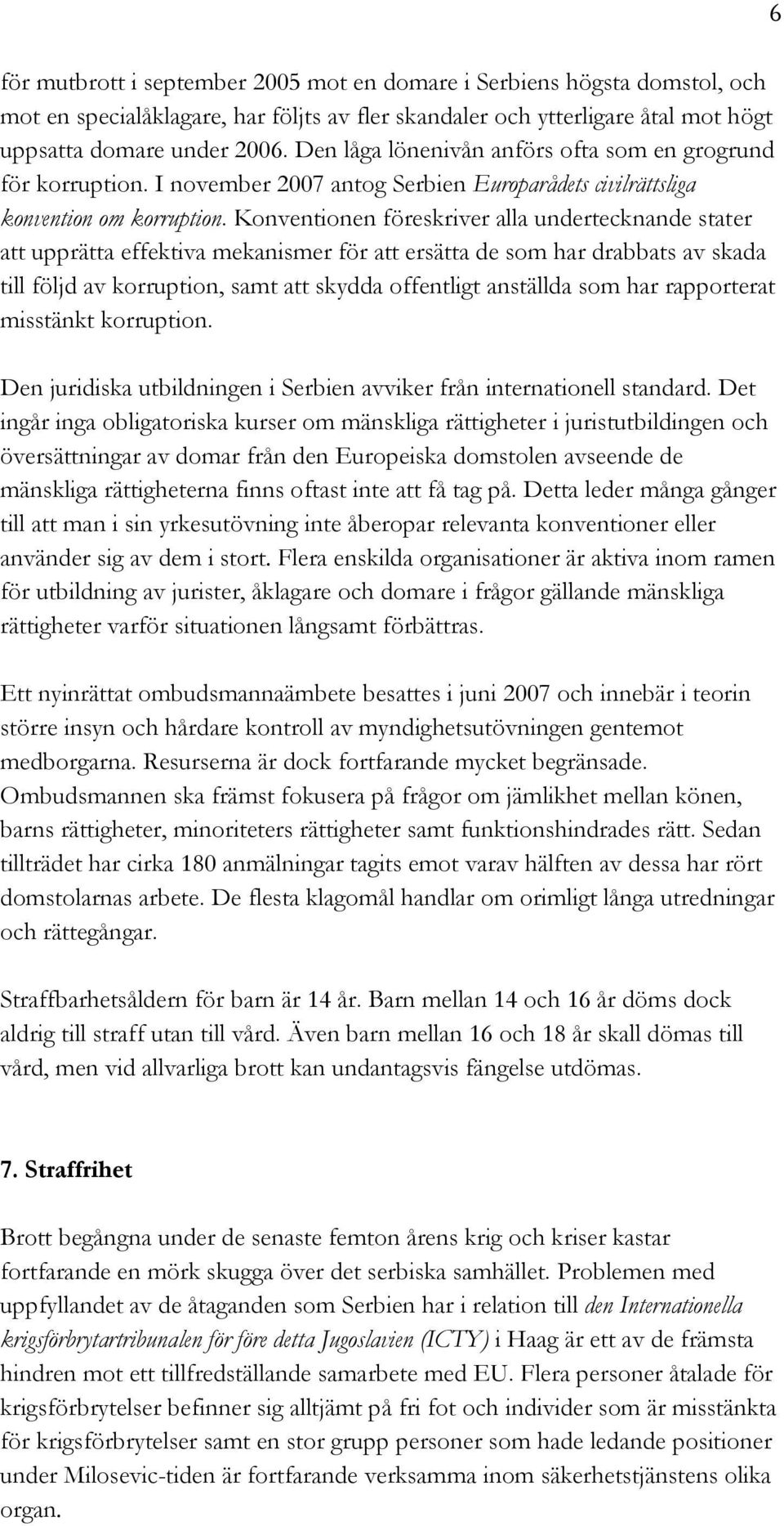 Konventionen föreskriver alla undertecknande stater att upprätta effektiva mekanismer för att ersätta de som har drabbats av skada till följd av korruption, samt att skydda offentligt anställda som