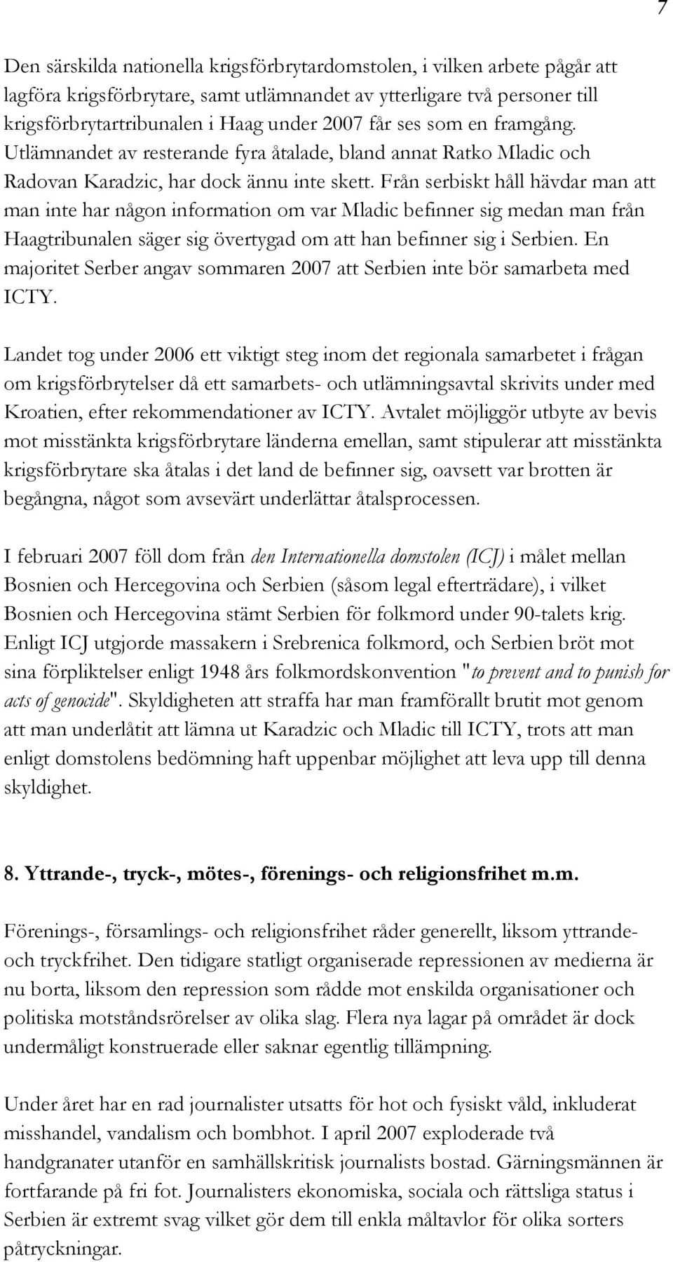 Från serbiskt håll hävdar man att man inte har någon information om var Mladic befinner sig medan man från Haagtribunalen säger sig övertygad om att han befinner sig i Serbien.