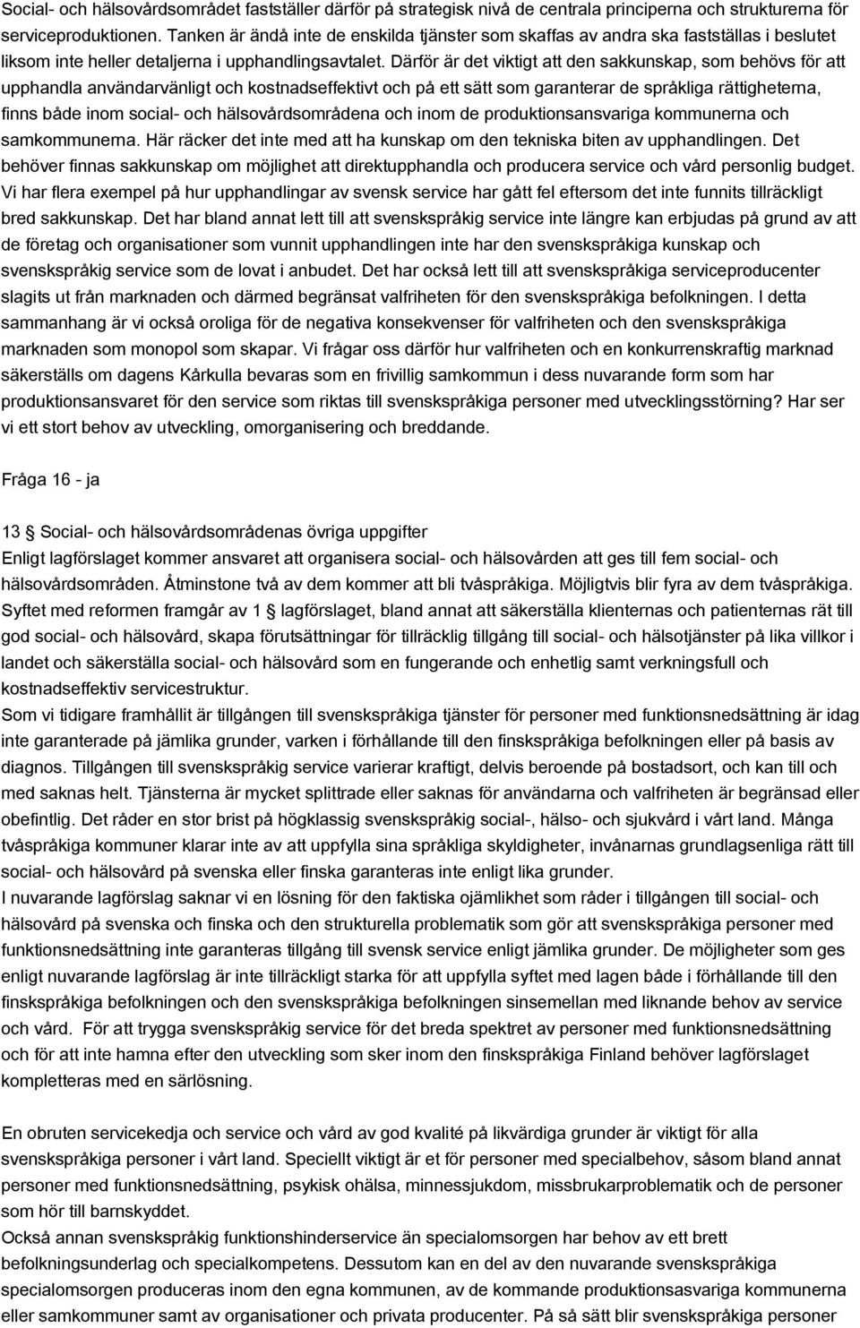 Därför är det viktigt att den sakkunskap, som behövs för att upphandla användarvänligt och kostnadseffektivt och på ett sätt som garanterar de språkliga rättigheterna, finns både inom social- och
