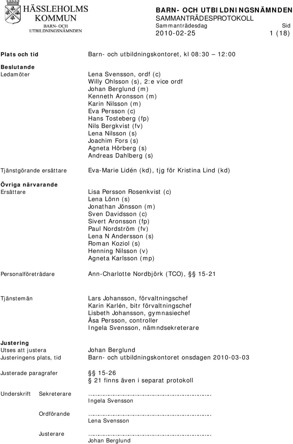 Fors (s) Agneta Hörberg (s) Andreas Dahlberg (s) Eva-Marie Lidén (kd), tjg för Kristina Lind (kd) Lisa Persson Rosenkvist (c) Lena Lönn (s) Jonathan Jönsson (m) Sven Davidsson (c) Sivert Aronsson
