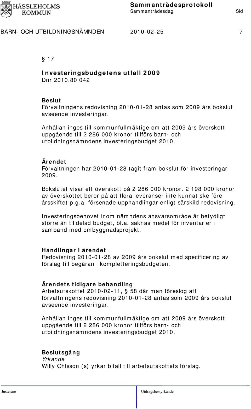 Förvaltningen har 2010-01-28 tagit fram bokslut för investeringar 2009. Bokslutet visar ett överskott på 2 286 000 kronor.