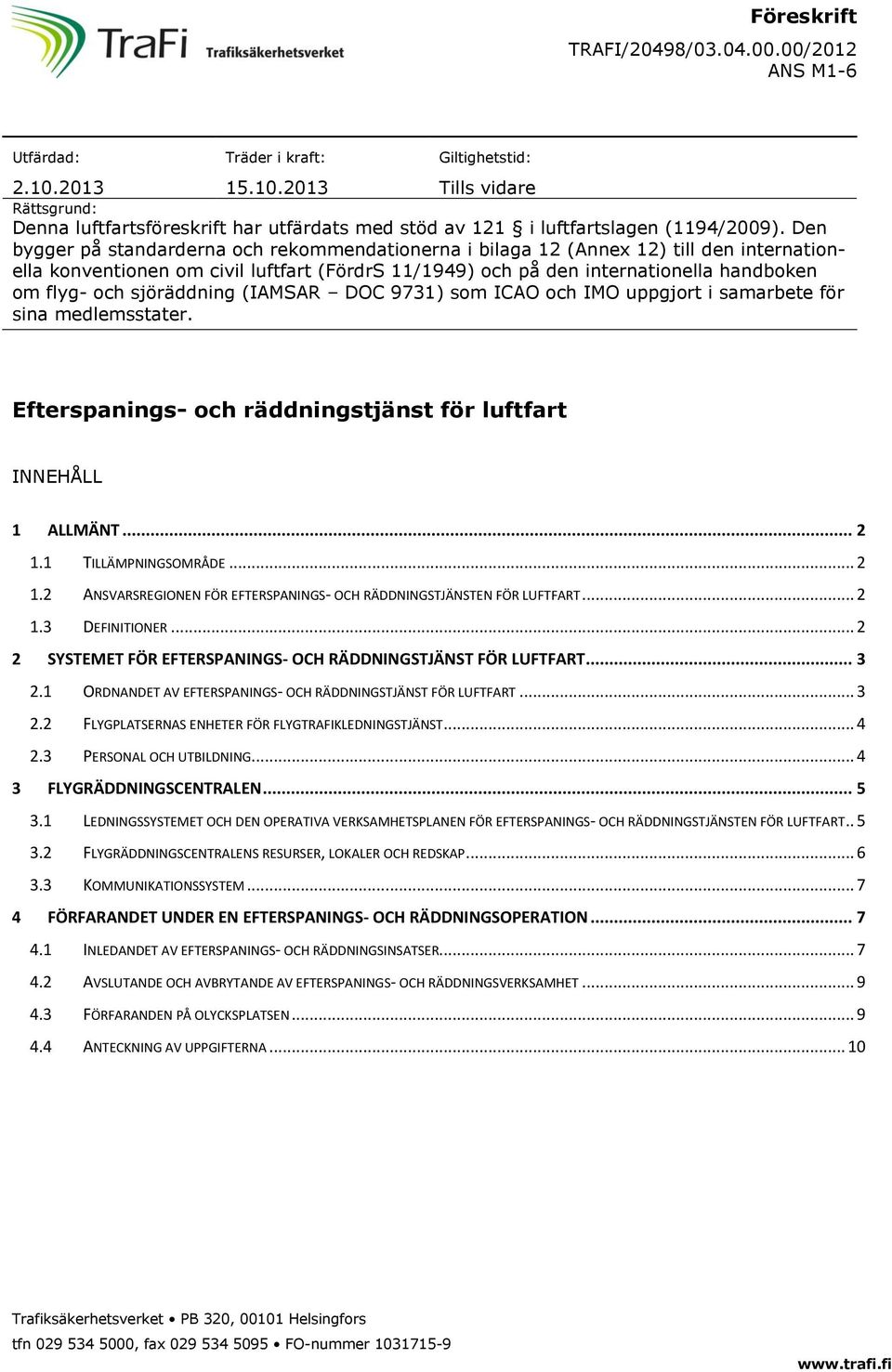 sjöräddning (IAMSAR DOC 9731) som ICAO och IMO uppgjort i samarbete för sina medlemsstater. Efterspanings- och räddningstjänst för luftfart INNEHÅLL 1 ALLMÄNT... 2 1.