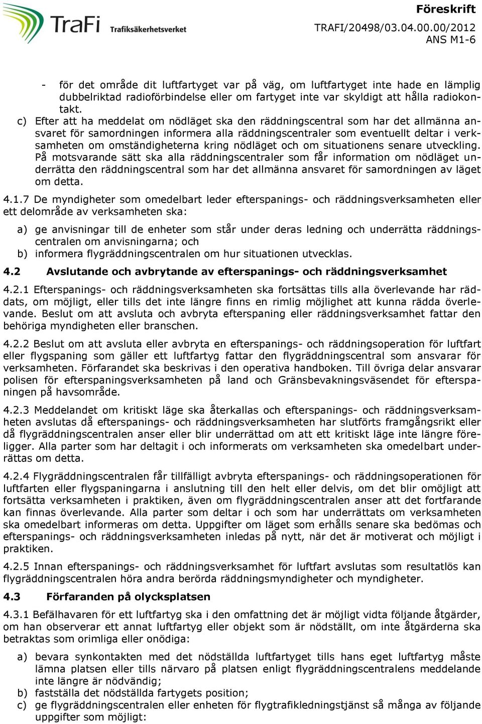 c) Efter att ha meddelat om nödläget ska den räddningscentral som har det allmänna ansvaret för samordningen informera alla räddningscentraler som eventuellt deltar i verksamheten om omständigheterna