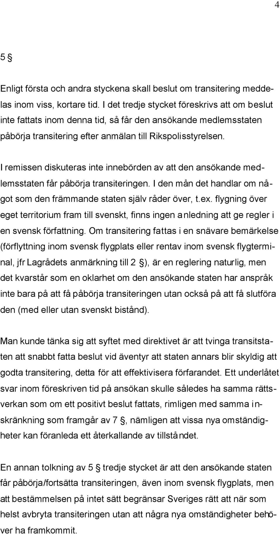 I remissen diskuteras inte innebörden av att den ansökande medlemsstaten får påbörja transiteringen. I den mån det handlar om något som den främmande staten själv råder över, t.ex.