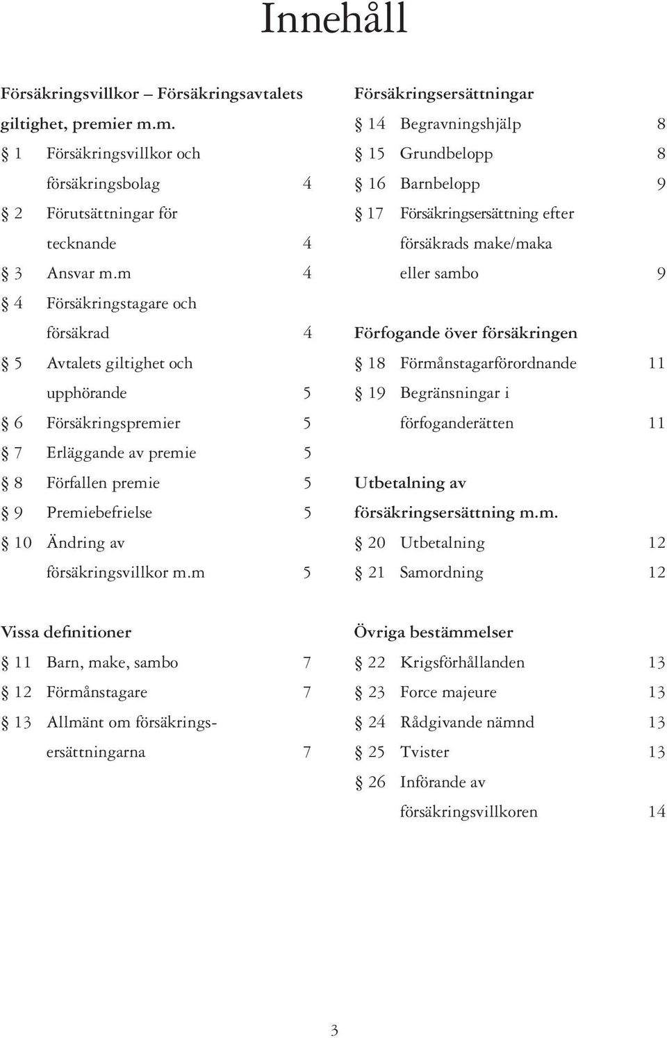 m.m 5 Försäkringsersättningar 14 Begravningshjälp 8 15 Grundbelopp 8 16 Barnbelopp 9 17 Försäkringsersättning efter försäkrads make/maka eller sambo 9 Förfogande över försäkringen 18