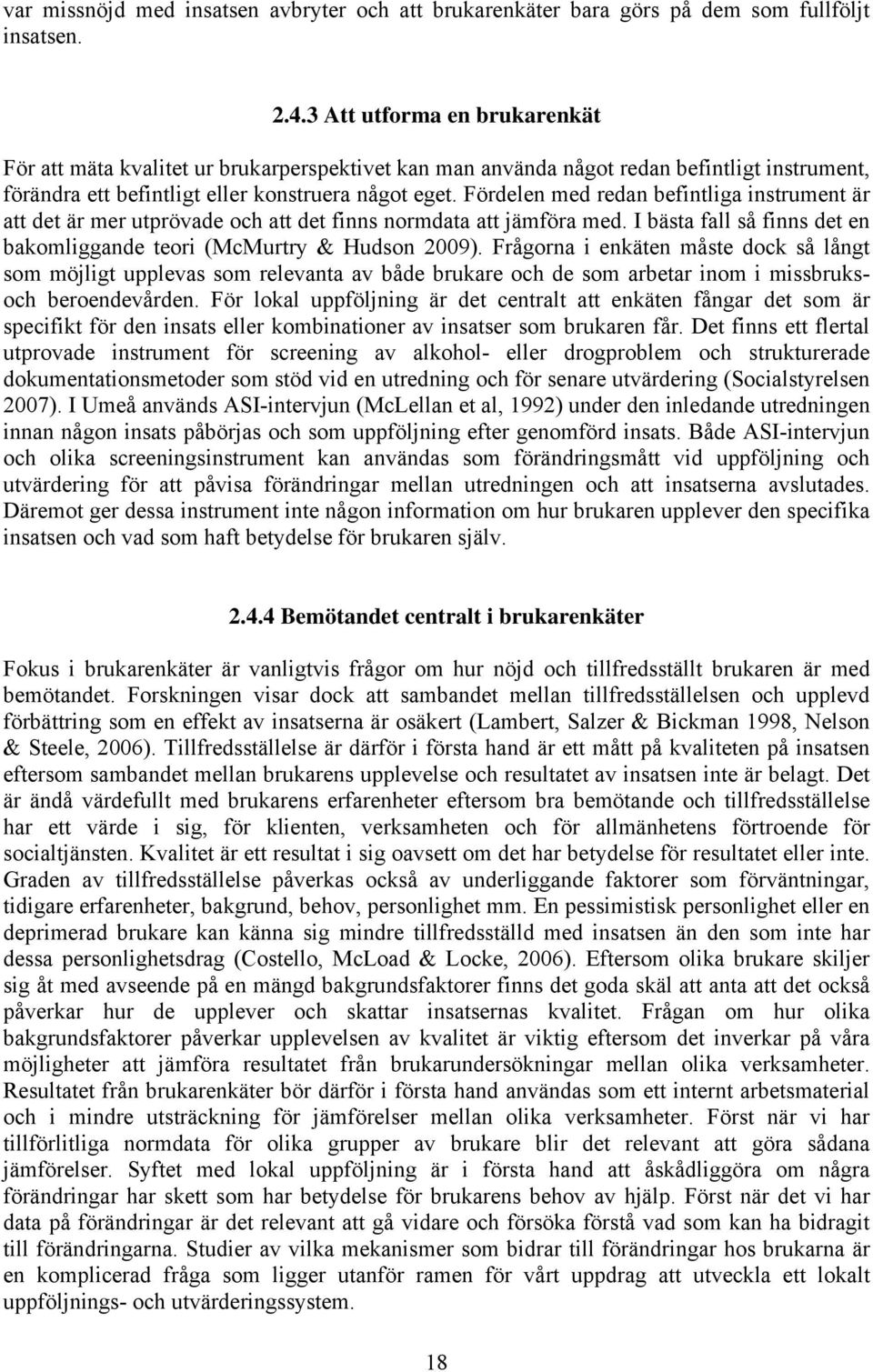 Fördelen med redan befintliga instrument är att det är mer utprövade och att det finns normdata att jämföra med. I bästa fall så finns det en bakomliggande teori (McMurtry & Hudson 2009).