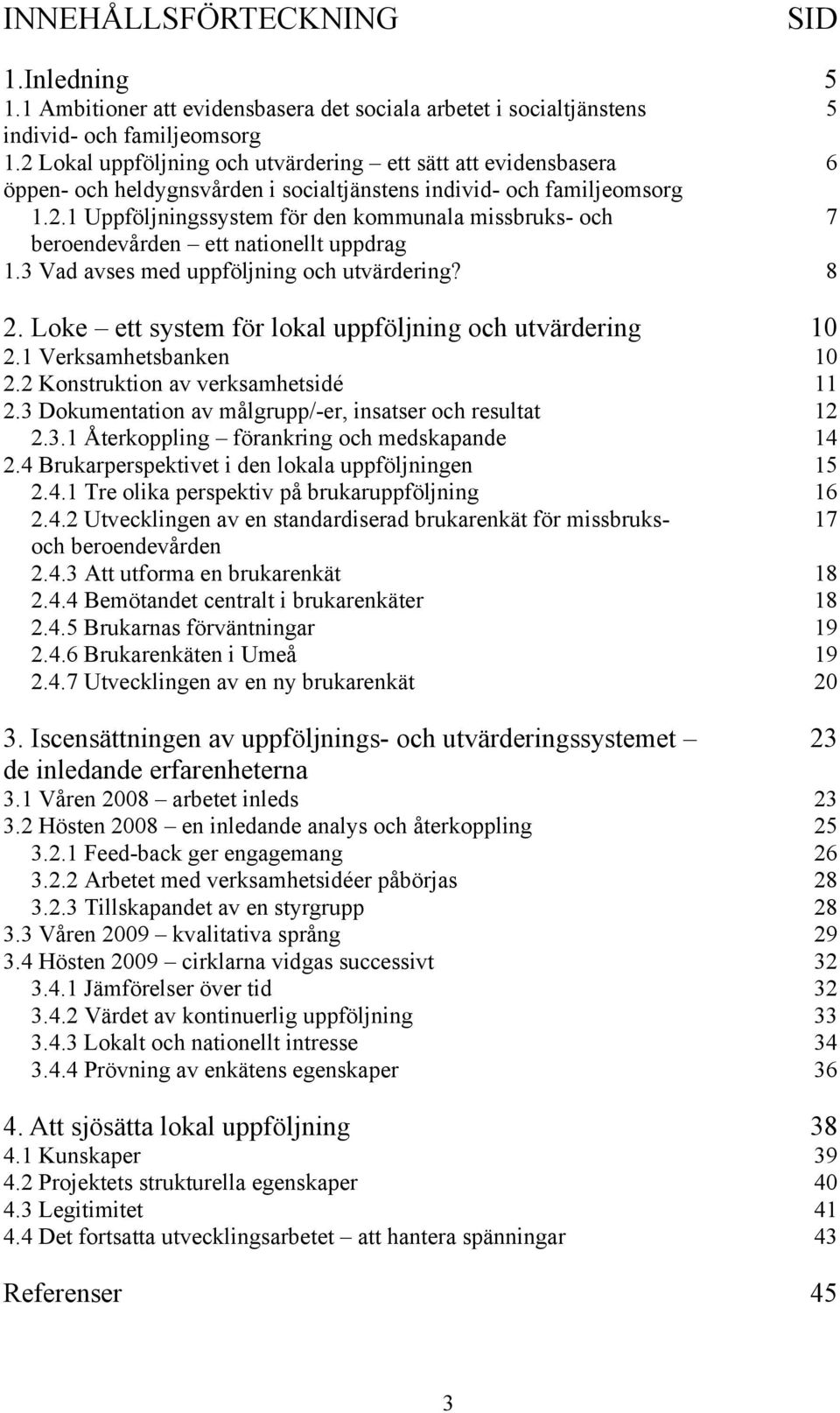 3 Vad avses med uppföljning och utvärdering? 8 2. Loke ett system för lokal uppföljning och utvärdering 10 2.1 Verksamhetsbanken 10 2.2 Konstruktion av verksamhetsidé 11 2.