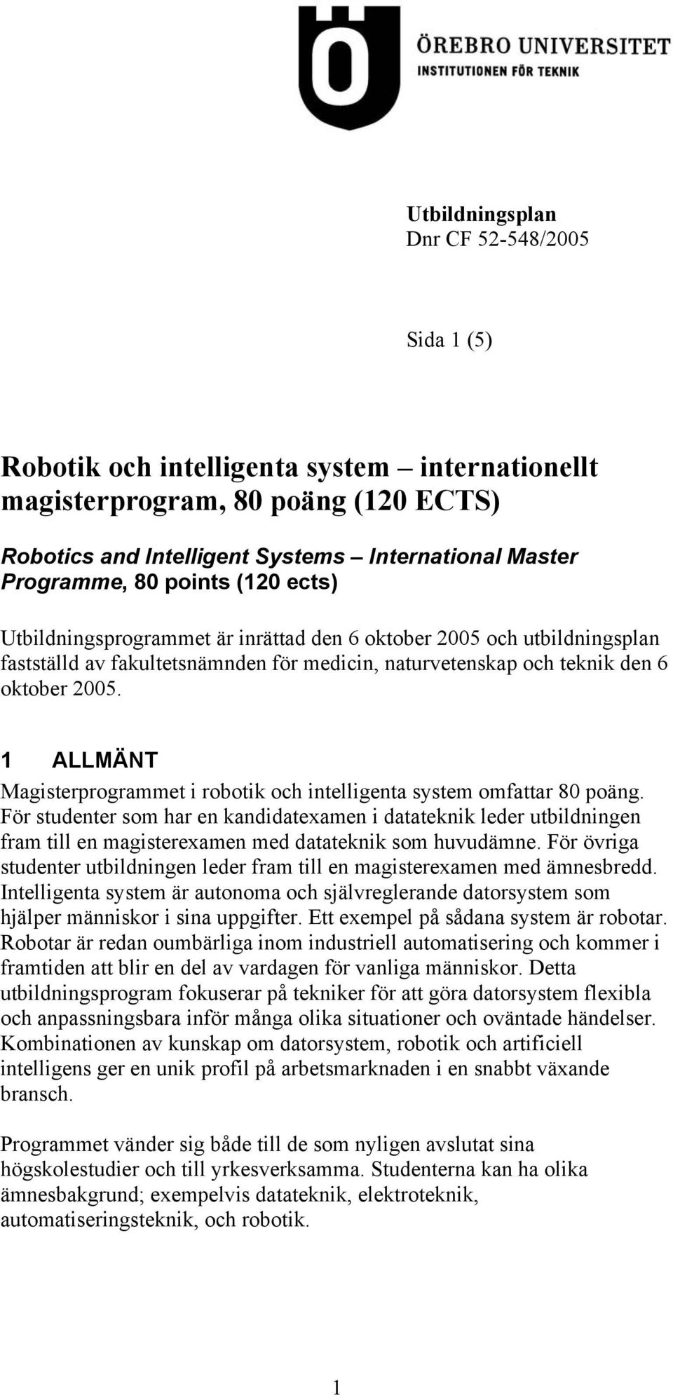 1 ALLMÄNT Magisterprogrammet i robotik och intelligenta system omfattar 80 poäng.