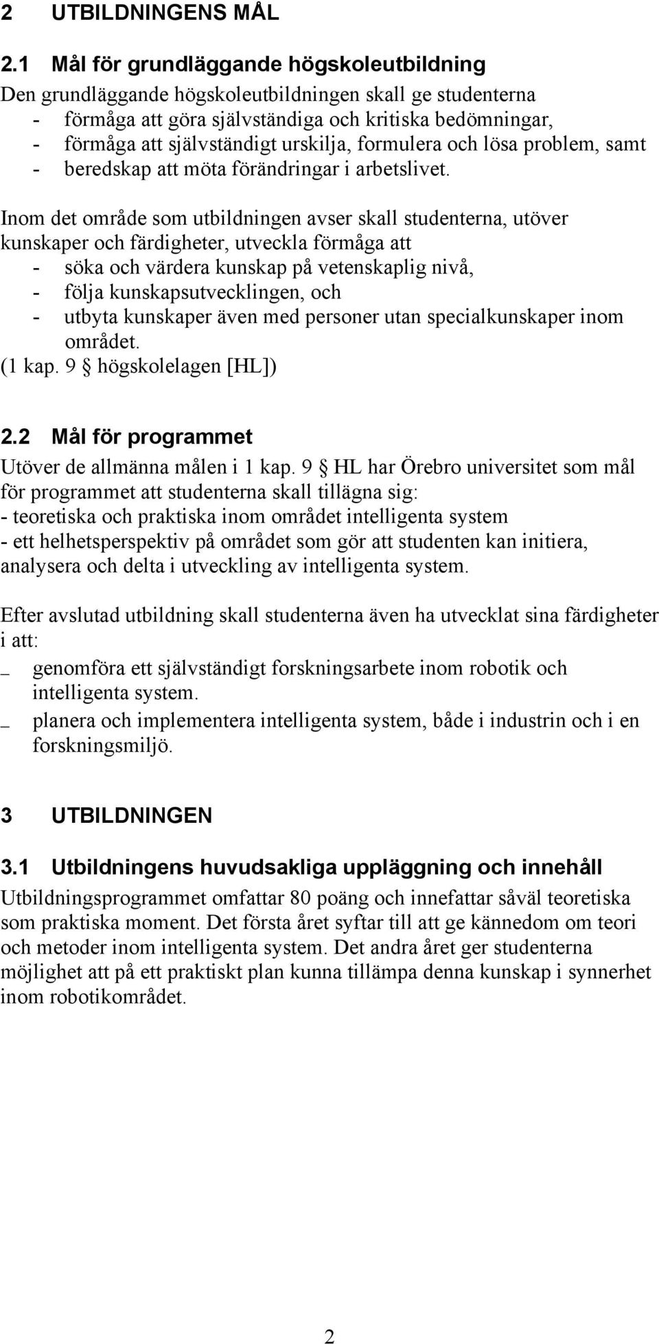 formulera och lösa problem, samt - beredskap att möta förändringar i arbetslivet.