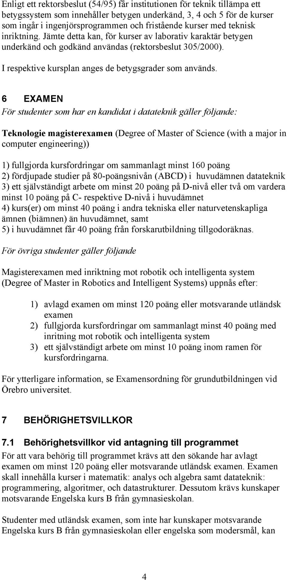 I respektive kursplan anges de betygsgrader som används.
