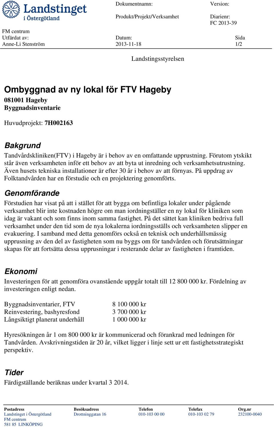 Förutom ytskikt står även verksamheten inför ett behov av att byta ut inredning och verksamhetsutrustning. Även husets tekniska installationer är efter 30 år i behov av att förnyas.