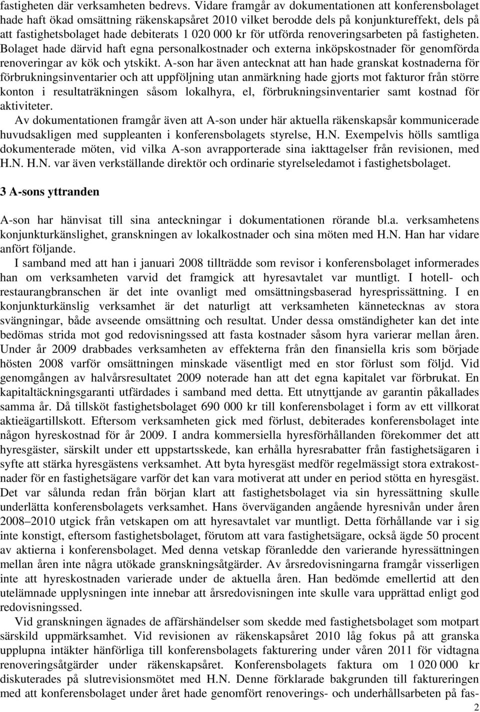 kr för utförda renoveringsarbeten på fastigheten. Bolaget hade därvid haft egna personalkostnader och externa inköpskostnader för genomförda renoveringar av kök och ytskikt.