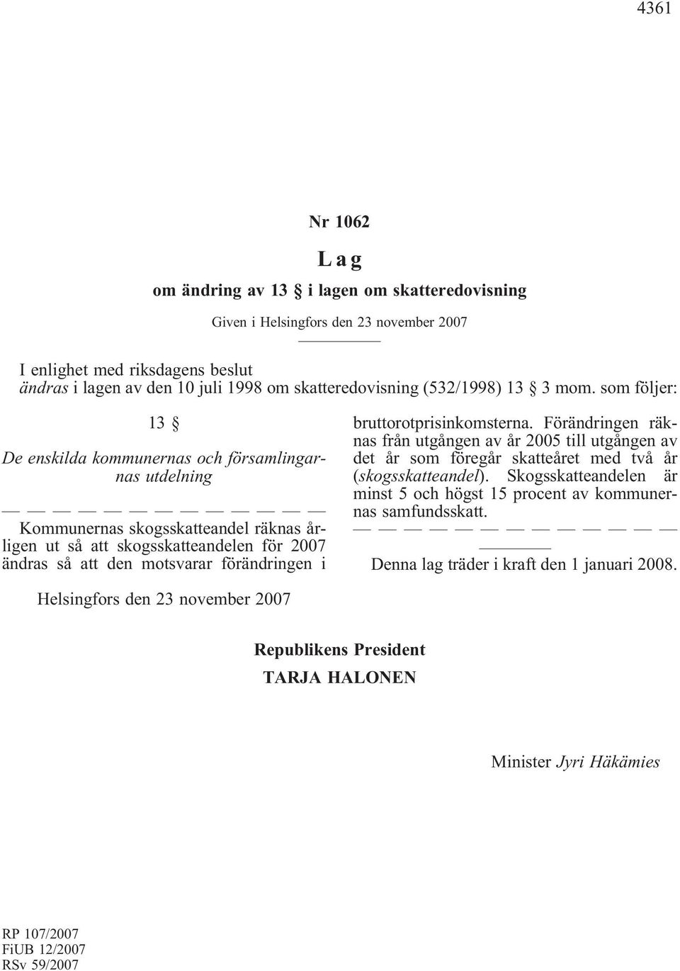 som följer: 13 De enskilda kommunernas och församlingarnas utdelning Kommunernas skogsskatteandel räknas årligen ut så att skogsskatteandelen för 2007 ändras så att den motsvarar förändringen i