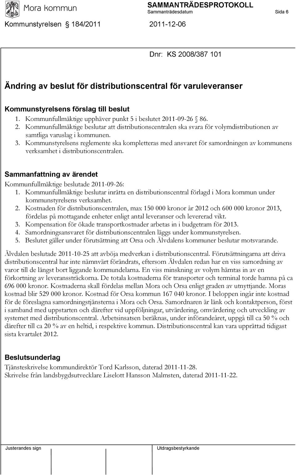 Kommunstyrelsens reglemente ska kompletteras med ansvaret för samordningen av kommunens verksamhet i distributionscentralen. Kommunfullmäktige beslutade 2011-09-26: 1.