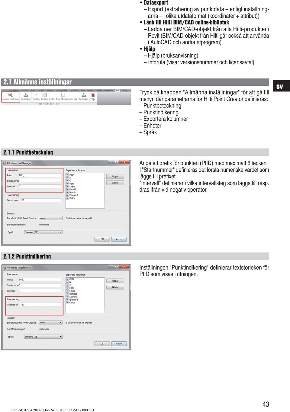 1 Allmänna inställningar Tryck på knappen "Allmänna inställningar" för att gå till menyn där parametrarna för Hilti Point Creator definieras: Punktbeteckning Punktindikering Exportera kolumner