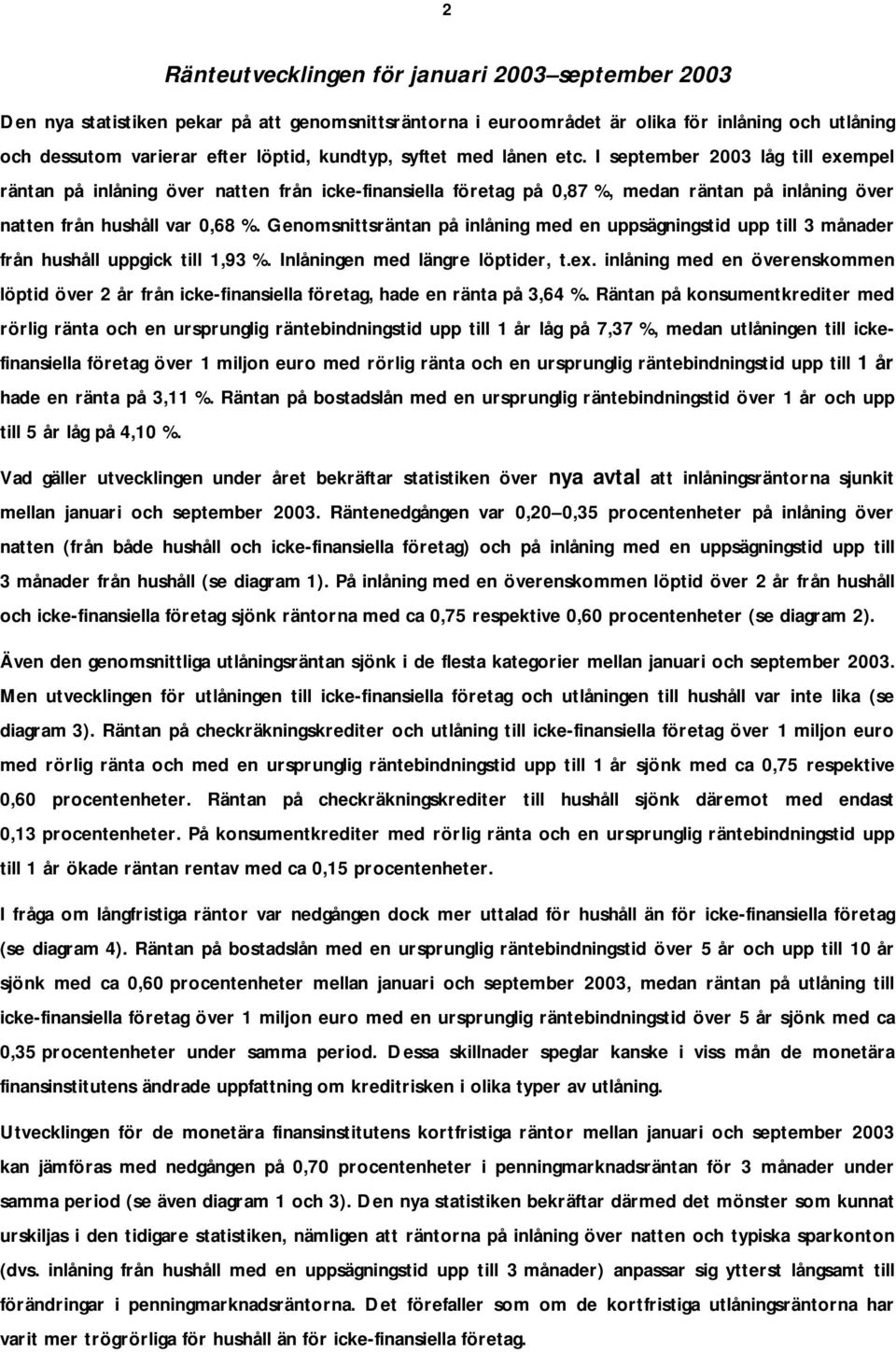 Genomsnittsräntan på inlåning med en uppsägningstid upp till 3 månader från hushåll uppgick till 1,93 %. Inlåningen med längre löptider, t.ex.