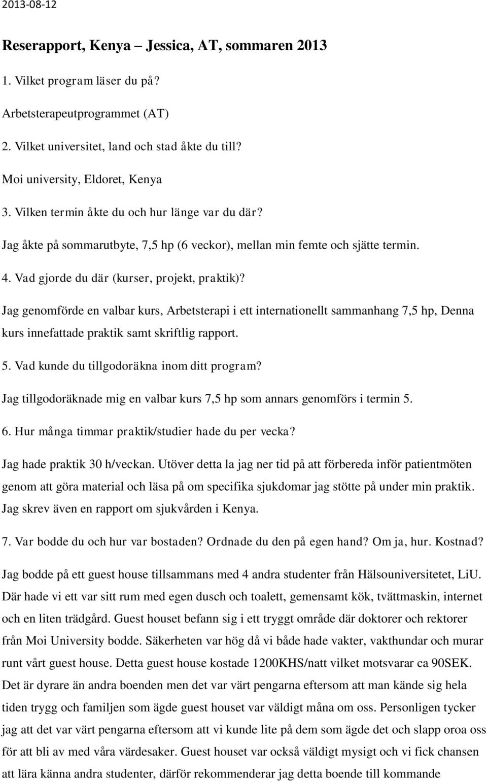 Jag genomförde en valbar kurs, Arbetsterapi i ett internationellt sammanhang 7,5 hp, Denna kurs innefattade praktik samt skriftlig rapport. 5. Vad kunde du tillgodoräkna inom ditt program?