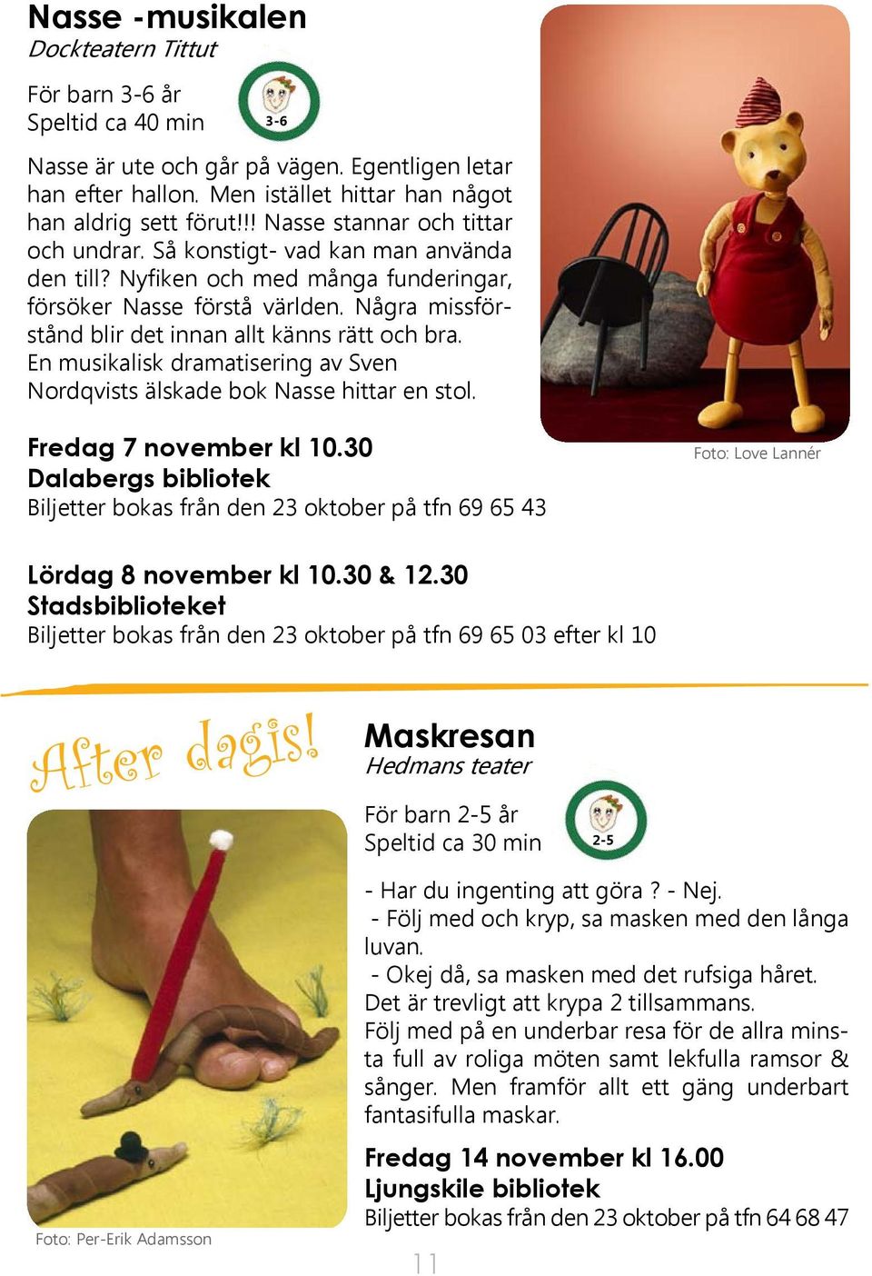 Några missförstånd blir det innan allt känns rätt och bra. En musikalisk dramatisering av Sven Nordqvists älskade bok Nasse hittar en stol. Fredag 7 november kl 10.