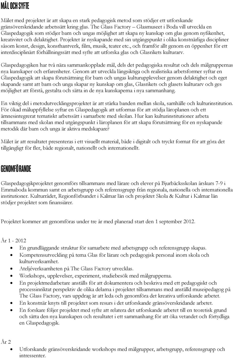 Projektet är nyskapande med sin utgångspunkt i olika konstnärliga discipliner såsom konst, design, konsthantverk, film, musik, teater etc.