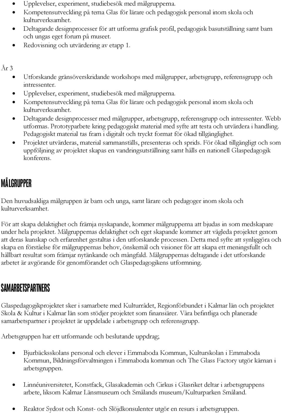 på museet. Redovisning och utvärdering av etapp 1. År 3 Utforskande gränsöverskridande workshops med målgrupper, arbetsgrupp, referensgrupp och intressenter.