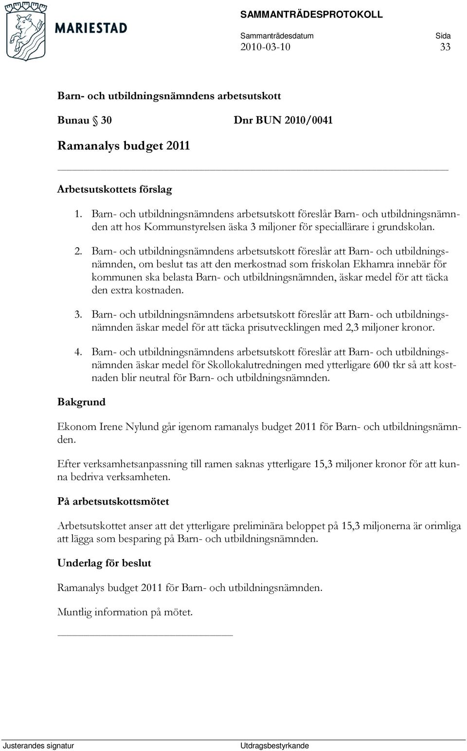 föreslår att Barn- och utbildningsnämnden, om beslut tas att den merkostnad som friskolan Ekhamra innebär för kommunen ska belasta Barn- och utbildningsnämnden, äskar medel för att täcka den extra