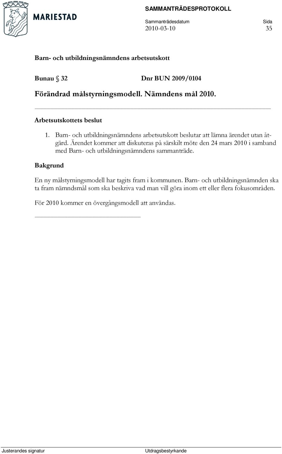 Ärendet kommer att diskuteras på särskilt möte den 24 mars 2010 i samband med Barn- och utbildningsnämndens sammanträde.