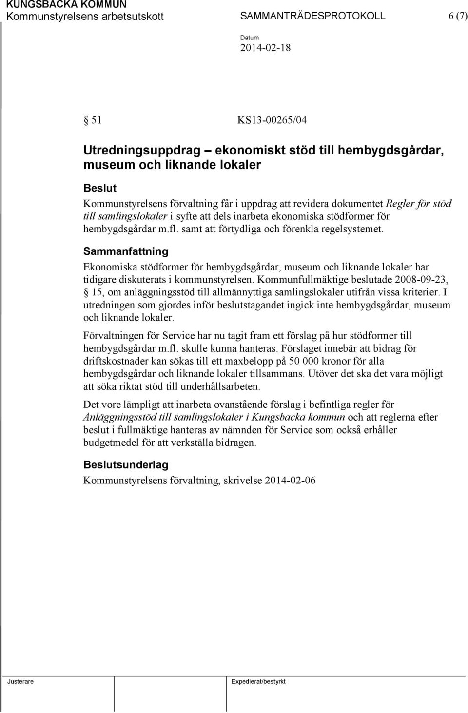 Sammanfattning Ekonomiska stödformer för hembygdsgårdar, museum och liknande lokaler har tidigare diskuterats i kommunstyrelsen.