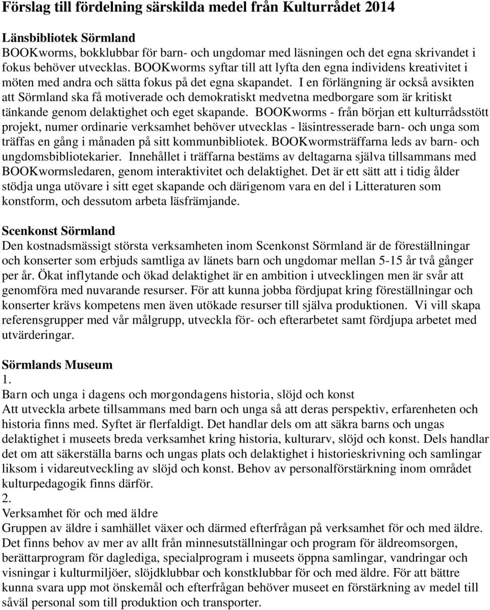 I en förlängning är också avsikten att Sörmland ska få motiverade och demokratiskt medvetna medborgare som är kritiskt tänkande genom delaktighet och eget skapande.