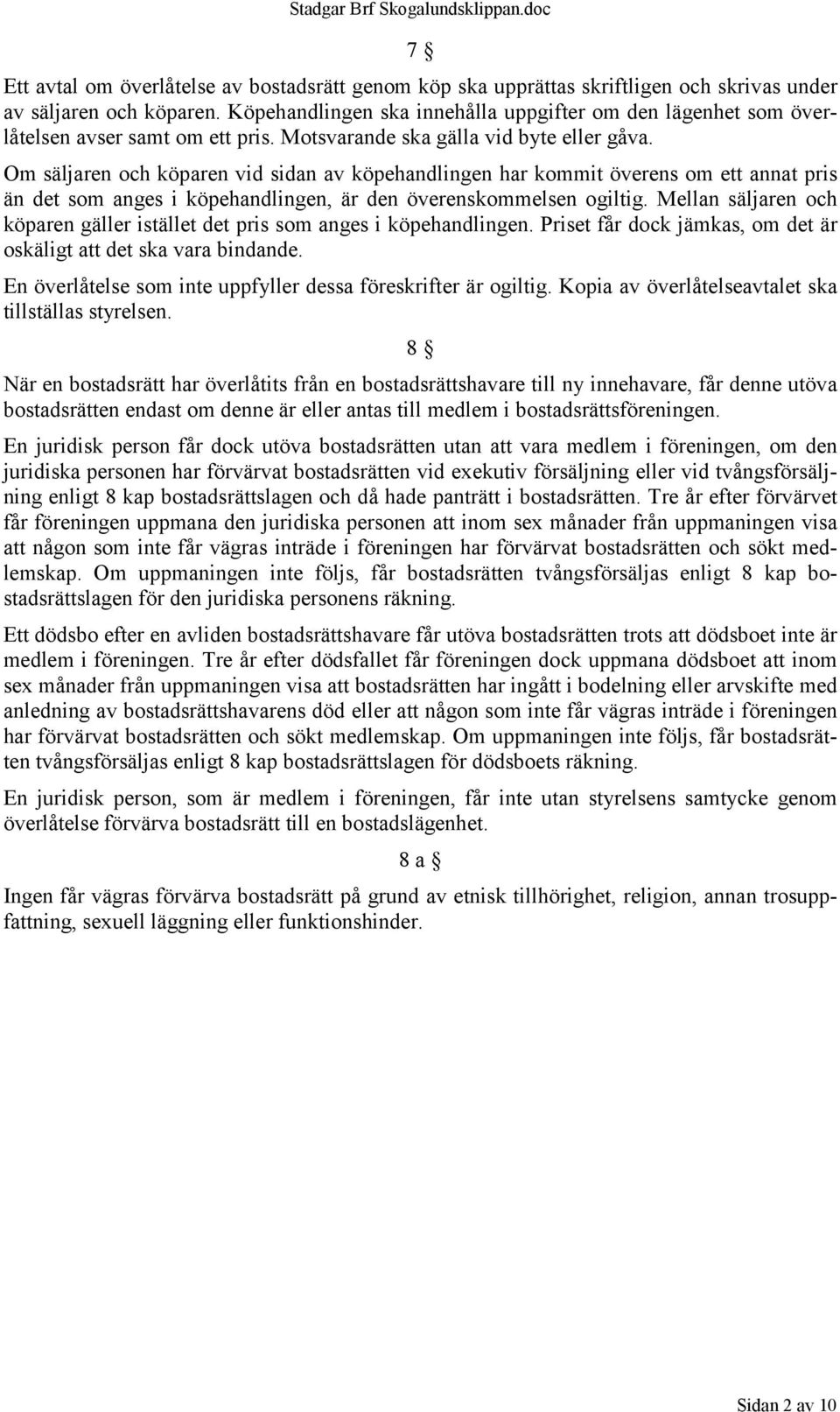 Om säljaren och köparen vid sidan av köpehandlingen har kommit överens om ett annat pris än det som anges i köpehandlingen, är den överenskommelsen ogiltig.